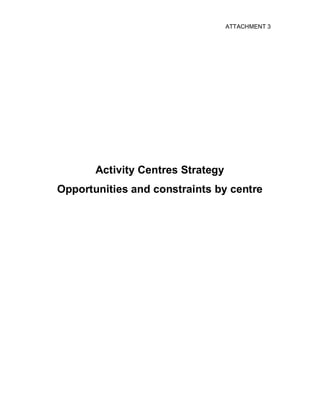 ATTACHMENT 3
Activity Centres Strategy
Opportunities and constraints by centre
 