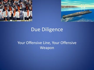 Due Diligence

Your Offensive Line, Your Offensive
             Weapon
 