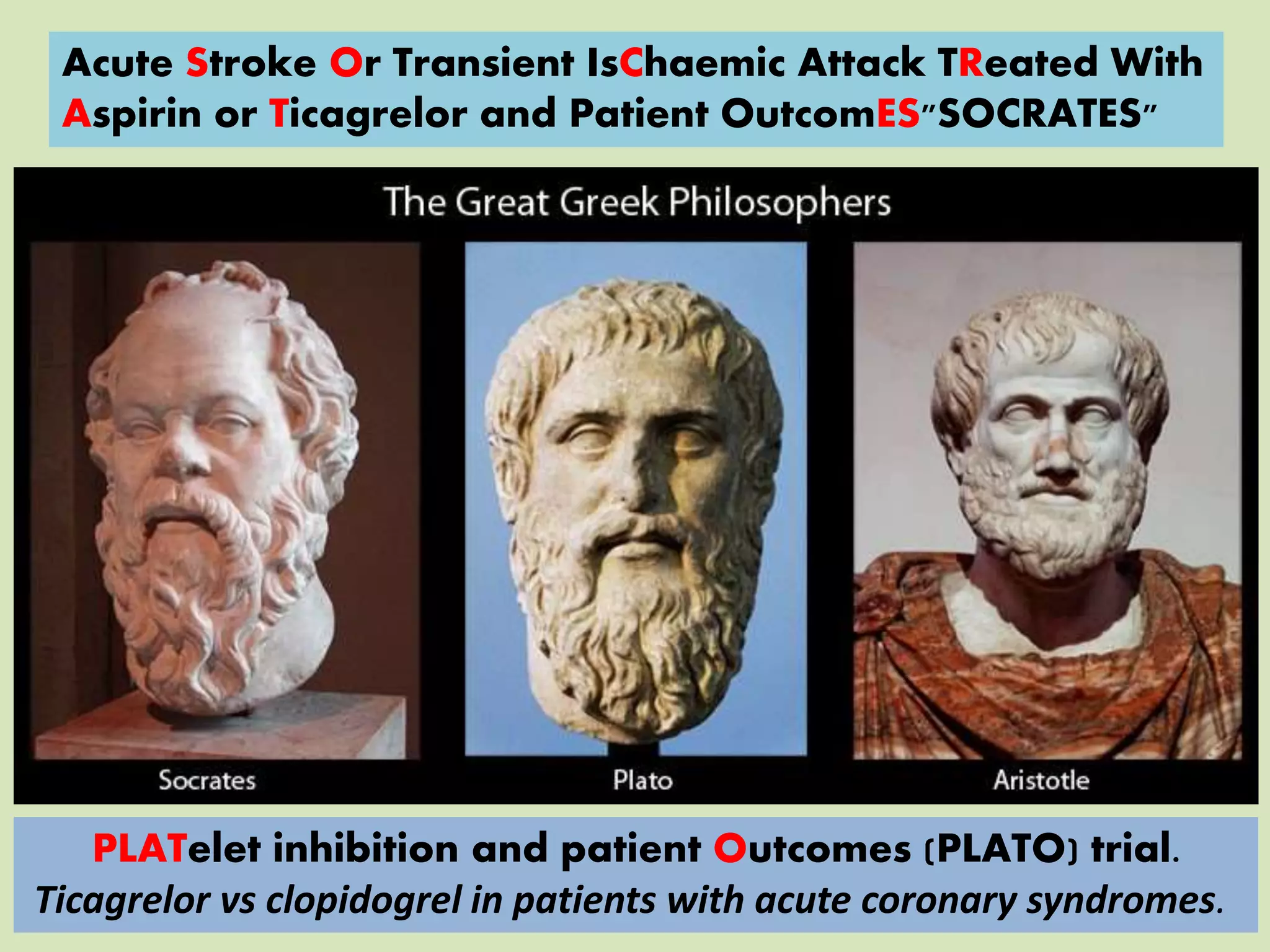 PLATelet inhibition and patient Outcomes (PLATO) trial.
Ticagrelor vs clopidogrel in patients with acute coronary syndromes.
Acute Stroke Or Transient IsChaemic Attack TReated With
Aspirin or Ticagrelor and Patient OutcomES"SOCRATES"
 