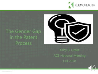 © 2016 Klemchuk LLP
Kirby B. Drake
ACS National Meeting
Fall 2020
1©2018 Klemchuk LLP
The Gender Gap
in the Patent
Process
 