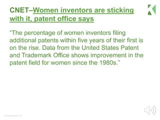 © 2016 Klemchuk LLP
“The percentage of women inventors filing
additional patents within five years of their first is
on th...