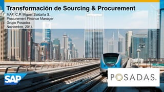 #SAPLoB
Transformación de Sourcing & Procurement
MAF, C.P. Miguel Saldaña S.
Procurement Finance Manager
Grupo Posadas
Noviembre, 2014
 