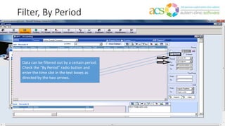 Filter, By Period
Data can be filtered out by a certain period.
Check the “By Period” radio button and
enter the time slot in the text boxes as
directed by the two arrows.
 