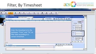Filter, By Timesheet
Enter the timesheet id in the
textboxes “From” and “To”, to
filter data according to a
certain timesheet.
 