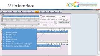 Main Interface
1. Export to Excel
2. Print Preview
3. Sorting
4. Filter contains
5. Filter Clear
6. To save the preference on this grid
7. To set the layout back to factory.
 