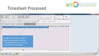 Timesheet Processed
In order to view the number of
timesheet processed. Use the
“Timesheets Processed” tab, as
encircled by the rectangle.
 