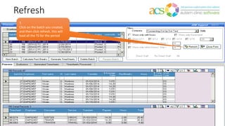 Refresh
7.
Click on the batch you created,
and then click refresh, this will
load all the TS for the period
 