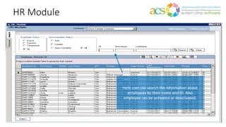 HR Module
Here user can search the information about
employees by their name and ID. Also
employee can be activated or deactivated.
 