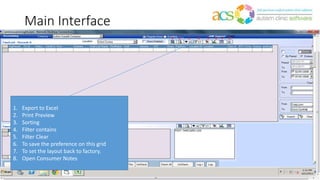 Main Interface
1. Export to Excel
2. Print Preview
3. Sorting
4. Filter contains
5. Filter Clear
6. To save the preference on this grid
7. To set the layout back to factory.
8. Open Consumer Notes
 