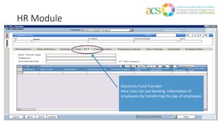 HR Module
Electronic Fund Transfer:
Here User can put banking information of
employees by transferring the pay of employees
.
 