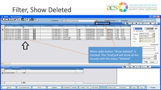 Filter, Show Deleted
When radio button “Show Deleted” is
checked. The TimeCard will show all the
records with the status “Deleted”.
 
