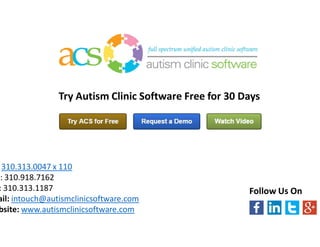 Tel: 310.313.0047 x 110
Cell: 310.918.7162
Fax: 310.313.1187
Email: intouch@autismclinicsoftware.com
Website: www.autismclinicsoftware.com
Try Autism Clinic Software Free for 30 Days
Follow Us On
 
