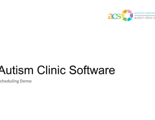 Autism Clinic Software
Scheduling Demo
 