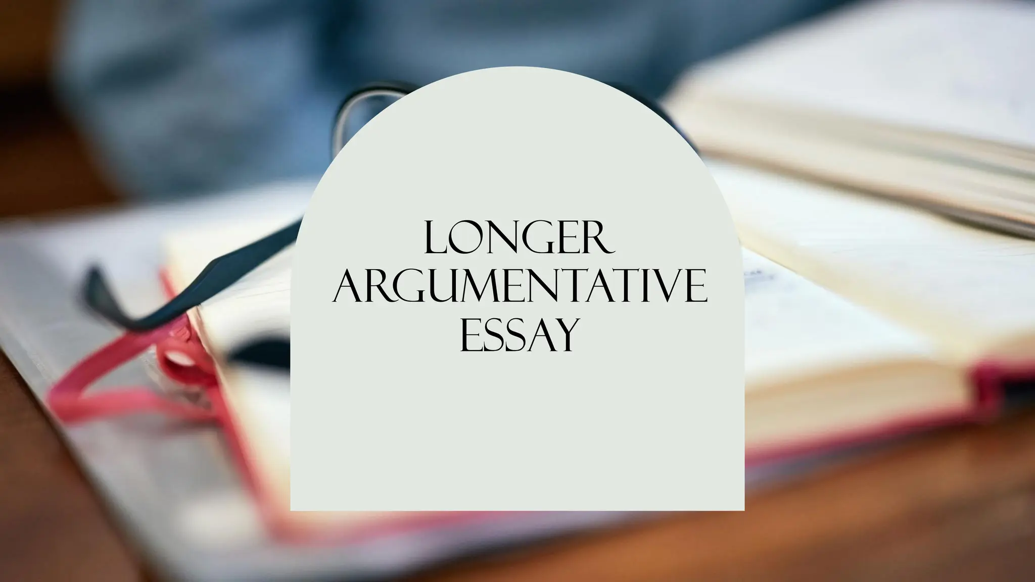 Longer
argumentative
essay
 