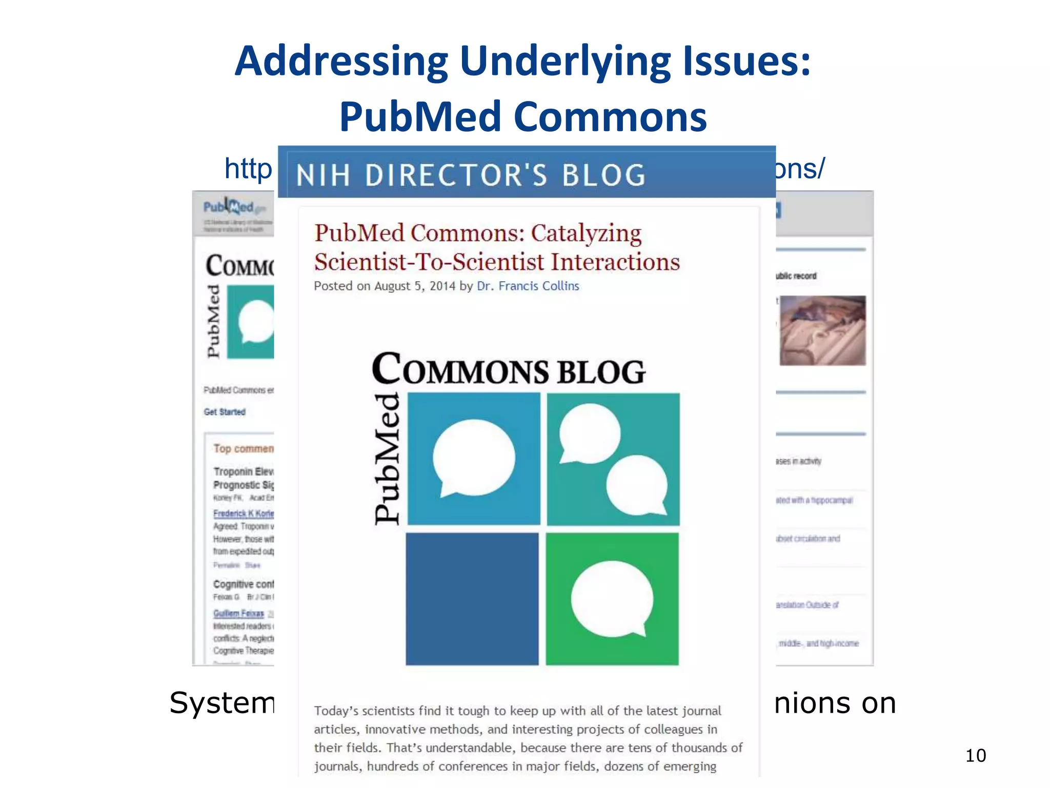 http://www.ncbi.nlm.nih.gov/pubmedcommons/
Addressing Underlying Issues:
PubMed Commons
10
System allowing researchers to share opinions on
publications indexed by PubMed
 