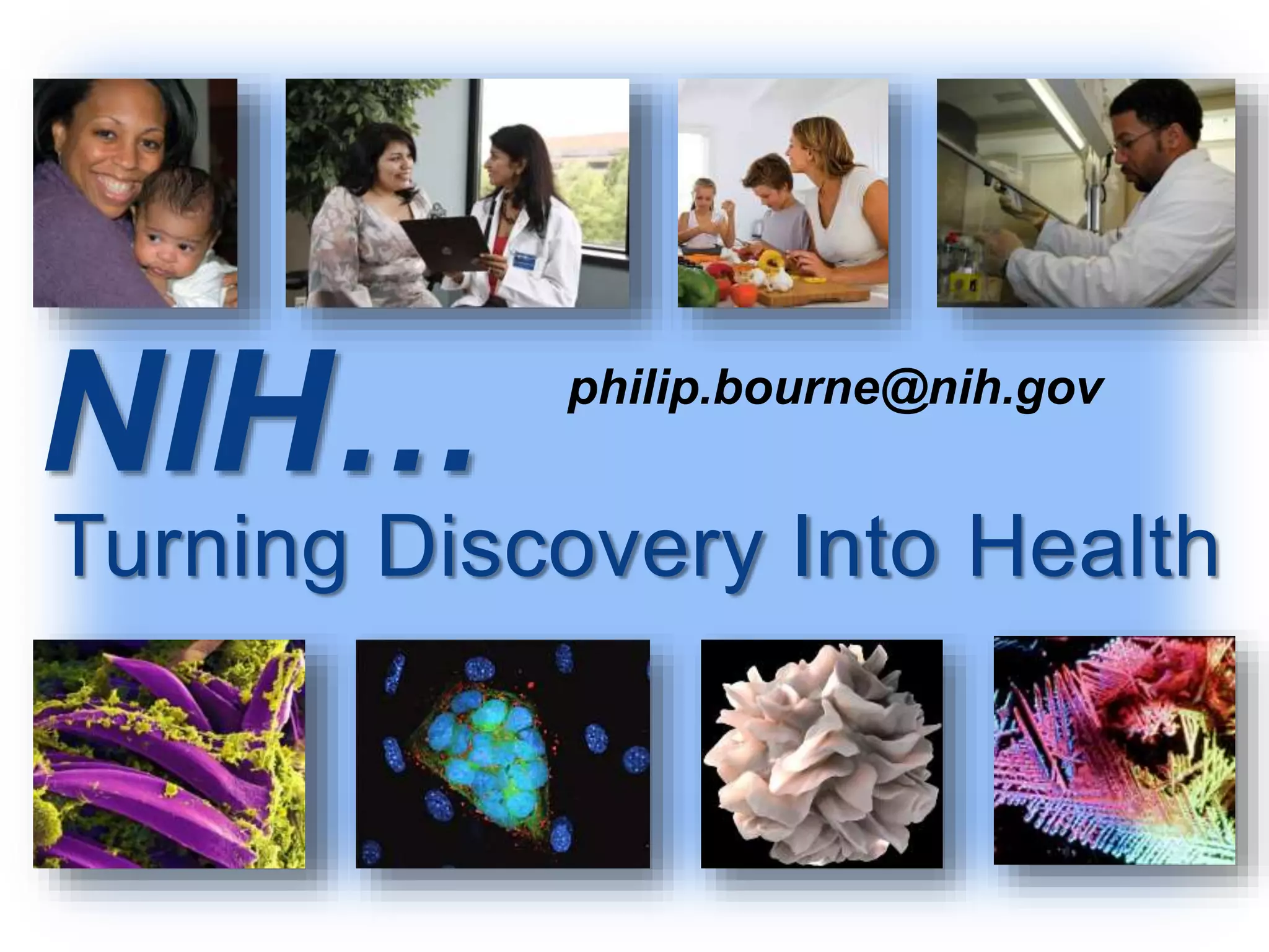 NIH…
Turning Discovery Into Health
philip.bourne@nih.gov
 