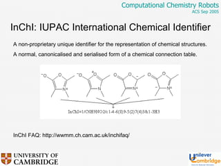 InChI: IUPAC International Chemical Identifier A non-proprietary unique identifier for the representation of chemical structures. A normal, canonicalised and serialised form of a chemical connection table. InChI FAQ: http://wwmm.ch.cam.ac.uk/inchifaq/ 