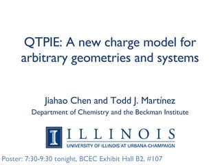 QTPIE: A new charge model for arbitrary geometries and systems Jiahao Chen and Todd J. Martínez Department of Chemistry and the Beckman Institute Poster: 7:30-9:30 tonight, BCEC Exhibit Hall B2, #107 