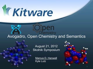 Avogadro, Open Chemistry and Semantics

             August 21, 2012
            Skolnik Symposium

             Marcus D. Hanwell
             Kyle Lutz
                                         1	
  
 