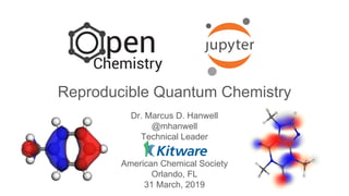 Reproducible Quantum Chemistry
Dr. Marcus D. Hanwell
@mhanwell
Technical Leader
American Chemical Society
Orlando, FL
31 March, 2019
 
