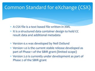  A CSX file is a text based file written in XML
 It is a structured data container design to hold CC
result data and add...