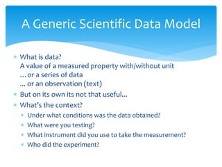  What is data?
A value of a measured property with/without unit
…or a series of data
... or an observation (text)
 But o...