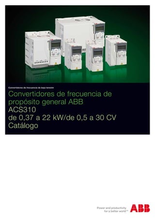 Convertidores de frecuencia de
propósito general ABB
ACS310
de 0,37 a 22 kW/de 0,5 a 30 CV
Catálogo
Convertidores de frecuencia de baja tensión
 