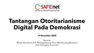 Tantangan Otoritarianisme
Digital Pada Demokrasi
19 November 2020
Seminar
”Wajah Demokrasi 4.0: Menjaga Ruang Aman Mereka yang Bersuara”
Anti-Corruption Summit 4
 