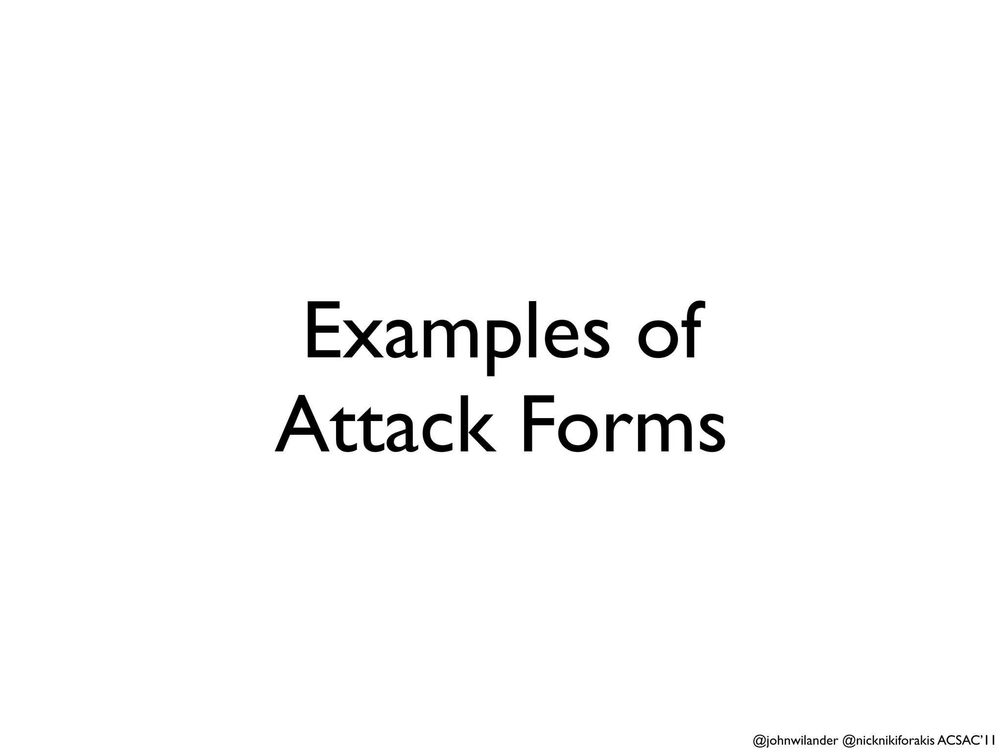 Examples of
Attack Forms


               @johnwilander @nicknikiforakis ACSAC’11
 