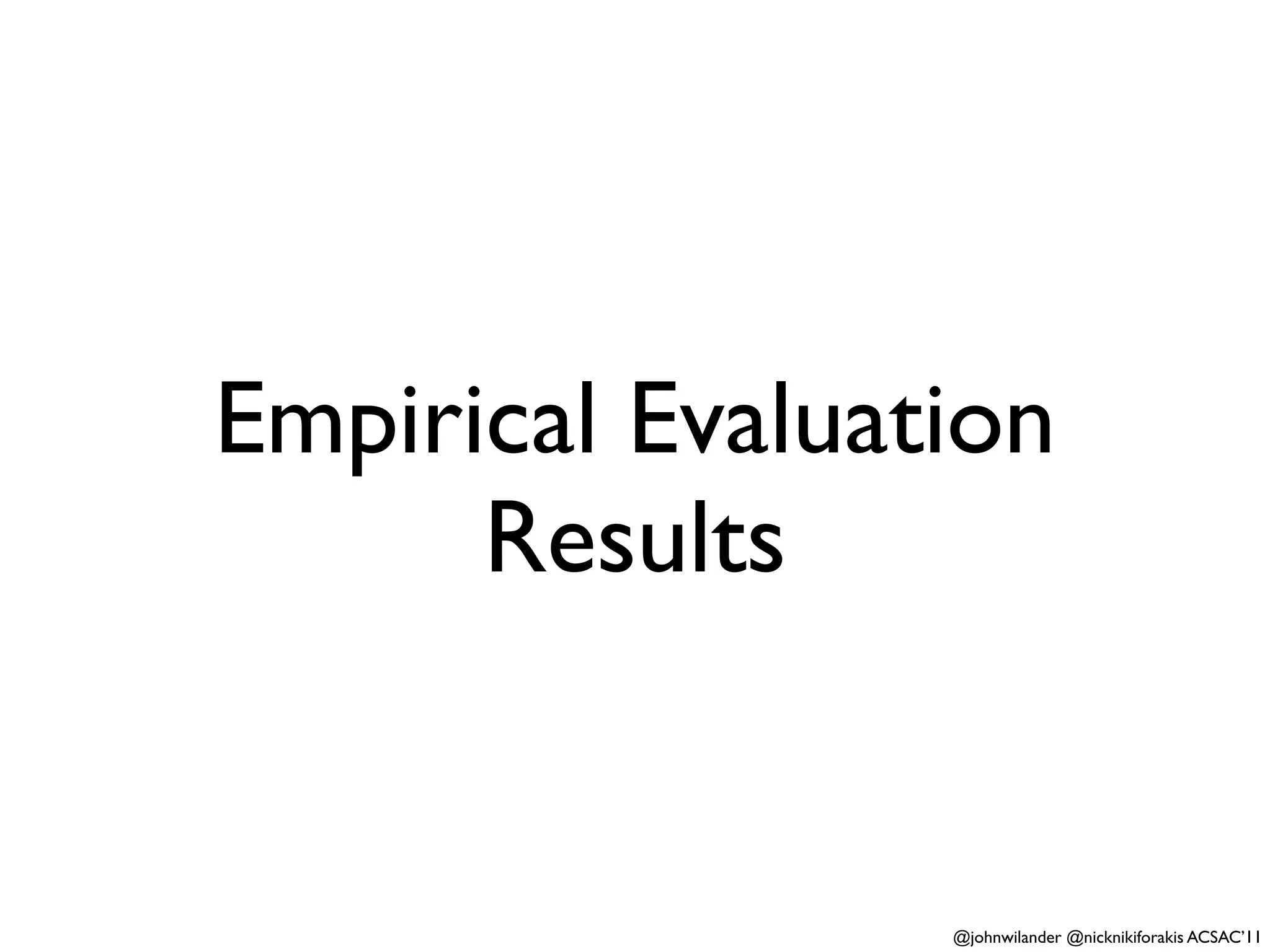 Empirical Evaluation
      Results


                 @johnwilander @nicknikiforakis ACSAC’11
 