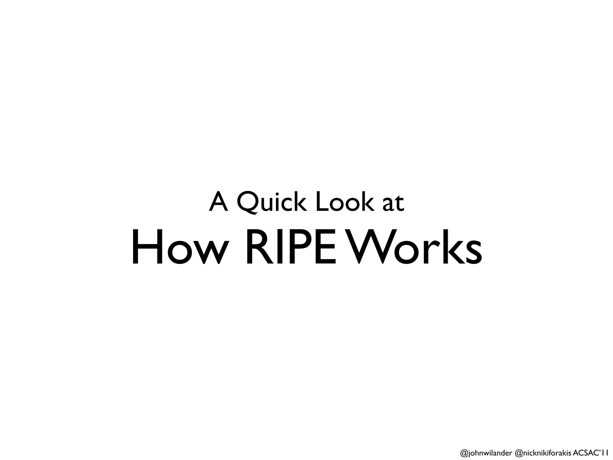 A Quick Look at
How RIPE Works


                     @johnwilander @nicknikiforakis ACSAC’11
 