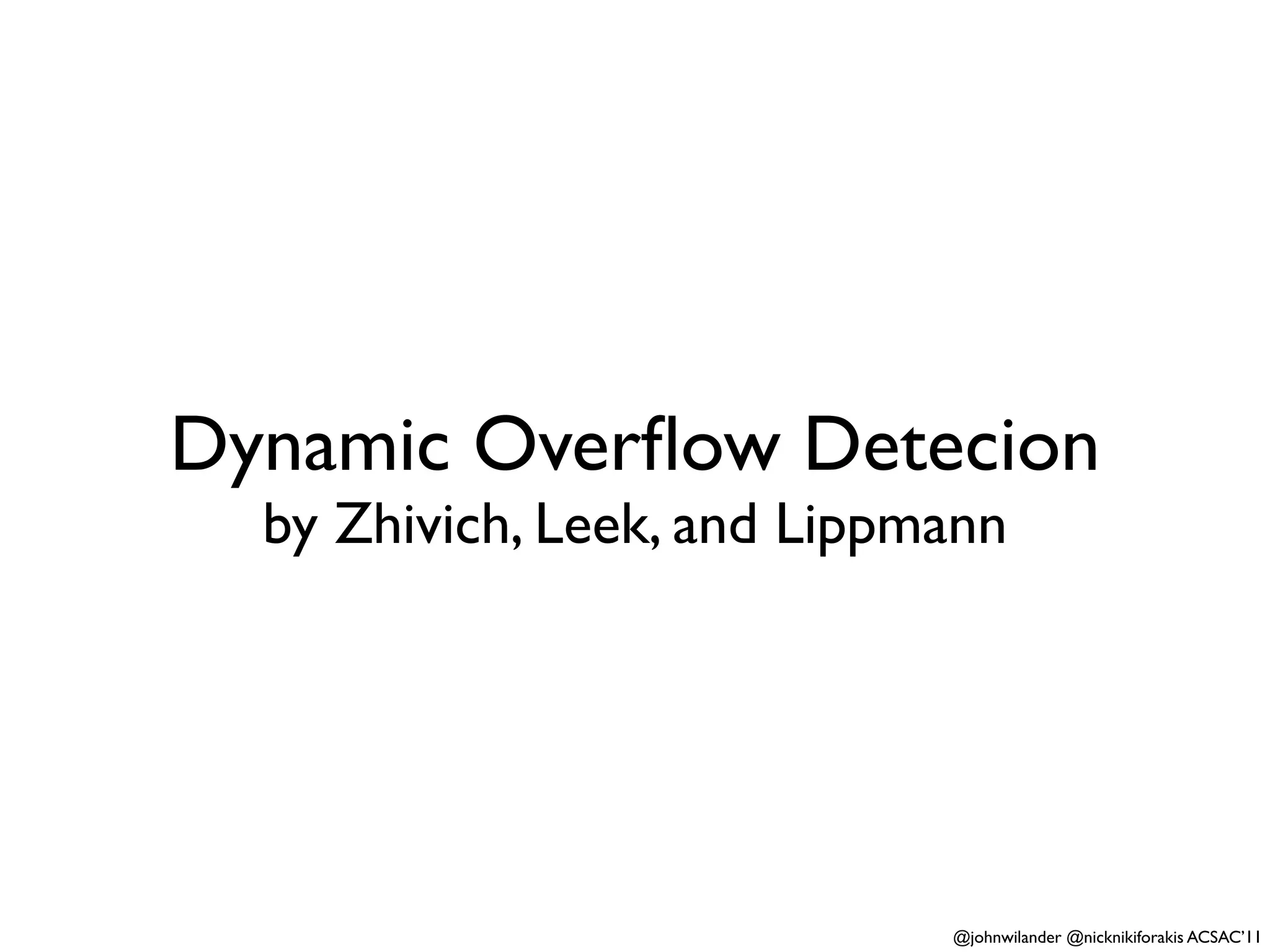 Dynamic Overﬂow Detecion
  by Zhivich, Leek, and Lippmann




                             @johnwilander @nicknikiforakis ACSAC’11
 