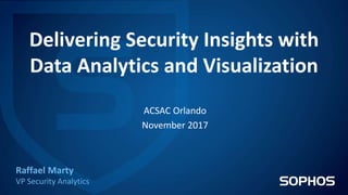 Delivering Security Insights with
Data Analytics and Visualization
Raffael Marty
VP Security Analytics
ACSAC Orlando
November 2017
 