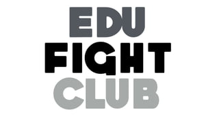 EDU
FIGHT
CLUB
 