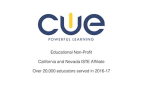 Educational Non-Proﬁt
California and Nevada ISTE Afﬁliate
Over 20,000 educators served in 2016-17
 