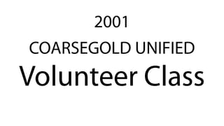 COARSEGOLD UNIFIED
Volunteer Class
2001
 
