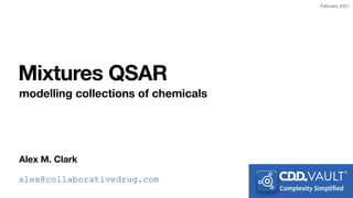 Alex M. Clark
Mixtures QSAR
modelling collections of chemicals
alex@collaborativedrug.com
February 2021
 