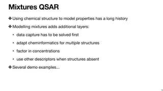 Mixtures QSAR
✤ Using chemical structure to model properties has a long history

✤ Modelling mixtures adds additional laye...