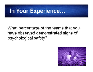 In Your Experience…
What percentage of the teams that you
have observed demonstrated signs of
psychological safety?

19

 