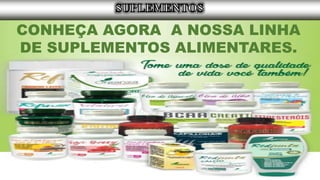CONHEÇA AGORA A NOSSA LINHA
DE SUPLEMENTOS ALIMENTARES.
 