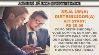 SEJA UM(A)
DISTRIBUIDOR(A)
KIT START:
R$ 30,00
COMO DISTRIBUIDOR(A),
VOCÊ COMPRA COM 50% DE
DESCONTO PARA SEU USO
OU REVENDE COM 100% DE
MARGEM DE LUCRO.
OU AINDA FORMA EQUIPE
E AUMENTA SUA RENDA.
 
