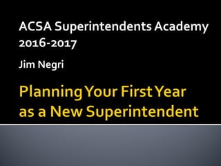 ACSA Superintendents Academy
2016-2017
Jim Negri
 