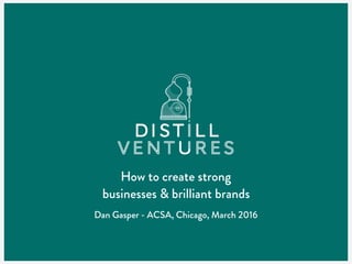 How to create strong
businesses & brilliant brands
Dan Gasper - ACSA, Chicago, March 2016
 