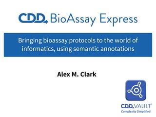 Bringing bioassay protocols to the world of
informatics, using semantic annotations
Alex M. Clark
 