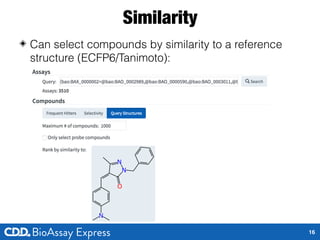 Similarity
◈ Can select compounds by similarity to a reference
structure (ECFP6/Tanimoto):
16
 