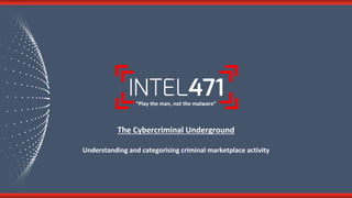 “Play the man, not the malware”
The Cybercriminal Underground
Understanding and categorising criminal marketplace activity
 