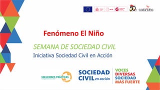 Iniciativa Sociedad Civil en Acción
SEMANA DE SOCIEDAD CIVIL
Fenómeno El Niño
 