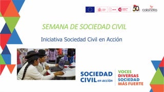 Iniciativa Sociedad Civil en Acción
SEMANA DE SOCIEDAD CIVIL
 