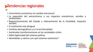 Tendencias regionales
• Crecimiento económico sin cambio estructural
• La expansión del extractivismo y sus impactos econó...