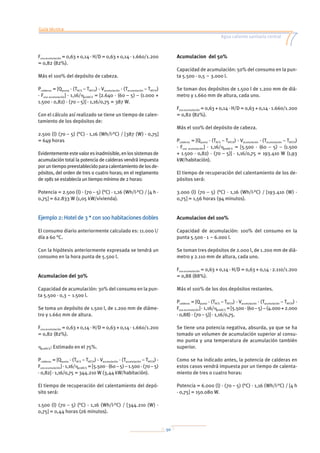 Guía técnica
Agua caliente sanitaria central
50
Fuso acumulación = 0,63 + 0,14 · H/D = 0,63 + 0,14 · 1.660/1.200
= 0,82 (82%).
Más el 100% del depósito de cabeza.
Pcalderas = [Qpunta · (TACS – TAFCH) - Vacumulación · (Tacumulación – TAFCH)
· Fuso acumulación] · 1,16/hprdACS = [2.640 · (60 – 5) – (1.000 +
1.500 · 0,82) · (70 – 5)] · 1,16/0,75 = 387 W.
Con el cálculo así realizado se tiene un tiempo de calen-
tamiento de los depósitos de:
2.500 (l) (70 – 5) (°C) · 1,16 (Wh/l·°C) / [387 (W) · 0,75]
= 649 horas
Evidentementeestevaloresinadmisible,enlossistemasde
acumulación total la potencia de calderas vendrá impuesta
poruntiempopreestablecidoparacalentamientodelosde-
pósitos, del orden de tres o cuatro horas; en el reglamento
de 1981 se establecía un tiempo mínimo de 2 horas:
Potencia = 2.500 (l) · (70 – 5) (°C) · 1,16 (Wh/l·°C) / [4 h ·
0,75] = 62.833 W (1,05 kW/vivienda).
Ejemplo 2: Hotel de 3 * con 100 habitaciones dobles
El consumo diario anteriormente calculado es: 11.000 l/
día a 60 °C.
Con la hipótesis anteriormente expresada se tendrá un
consumo en la hora punta de 5.500 l.
Acumulacion del 30%
Capacidad de acumulación: 30% del consumo en la pun-
ta 5.500 · 0,3 ~ 1.500 l.
Se toma un depósito de 1.500 l, de 1.200 mm de diáme-
tro y 1.660 mm de altura.
Fuso acumulación = 0,63 + 0,14 · H/D = 0,63 + 0,14 · 1.660/1.200
= 0,82 (82%).
hprdACS: Estimado en el 75%.
Pcalderas = [Qpunta · (TACS – TAFCH) - Vacumulación · (Tacumulación – TAFCH) ·
Fuso acumulación] · 1,16/hprdACS = [5.500 · (60 – 5) – 1.500 · (70 – 5)
· 0,82] · 1,16/0,75 = 344.210 W (3,44 kW/habitación).
El tiempo de recuperación del calentamiento del depó-
sito será:
1.500 (l) (70 – 5) (°C) · 1,16 (Wh/l·°C) / [344.210 (W) ·
0,75] = 0,44 horas (26 minutos).
Acumulacion del 50%
Capacidad de acumulación: 50% del consumo en la pun-
ta 5.500 · 0,5 ~ 3.000 l.
Se toman dos depósitos de 1.500 l de 1.200 mm de diá-
metro y 1.660 mm de altura, cada uno.
Fuso acumulación = 0,63 + 0,14 · H/D = 0,63 + 0,14 · 1.660/1.200
= 0,82 (82%).
Más el 100% del depósito de cabeza.
Pcalderas = [Qpunta · (TACS – TAFCH) - Vacumulación · (Tacumulación – TAFCH)
· Fuso acumulación] · 1,16/hprdACS = [5.500 · (60 – 5) – (1.500
+ 1.500 · 0,82) · (70 – 5)] · 1,16/0,75 = 193.410 W (1,93
kW/habitación).
El tiempo de recuperación del calentamiento de los de-
pósitos será:
3.000 (l) (70 – 5) (°C) · 1,16 (Wh/l·°C) / [193.410 (W) ·
0,75] = 1,56 horas (94 minutos).
Acumulacion del 100%
Capacidad de acumulación: 100% del consumo en la
punta 5.500 · 1 ~ 6.000 l.
Se toman tres depósitos de 2.000 l, de 1.200 mm de diá-
metro y 2.110 mm de altura, cada uno.
Fuso acumulación = 0,63 + 0,14 · H/D = 0,63 + 0,14 · 2.110/1.200
= 0,88 (88%).
Más el 100% de los dos depósitos restantes.
Pcalderas = [Qpunta · (TACS – TAFCH) - Vacumulación · (Tacumulación – TAFCH) ·
Fuso acumulación] · 1,16/hprdACS = [5.500 · (60 – 5) – (4.000 + 2.000
· 0,88) · (70 – 5)] · 1,16/0,75.
Se tiene una potencia negativa, absurda, ya que se ha
tomado un volumen de acumulación superior al consu-
mo punta y una temperatura de acumulación también
superior.
Como se ha indicado antes, la potencia de calderas en
estos casos vendrá impuesta por un tiempo de calenta-
miento de tres o cuatro horas:
Potencia = 6.000 (l) · (70 – 5) (°C) · 1,16 (Wh/l·°C) / [4 h
· 0,75] = 150.080 W.
 